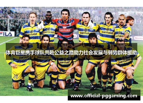 体育巨星携手球队共赴公益之路助力社会发展与弱势群体援助 体育巨星携手球队共赴公益之路助力社会发展与弱势群体援助