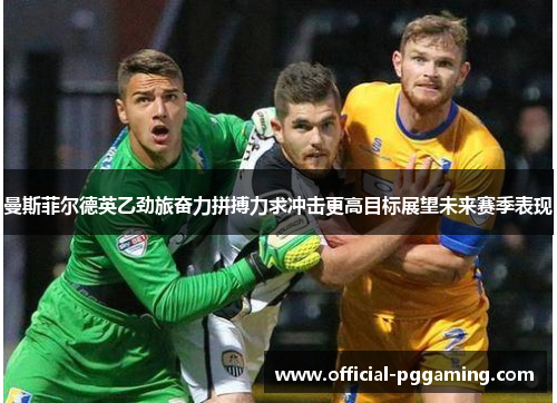 曼斯菲尔德英乙劲旅奋力拼搏力求冲击更高目标展望未来赛季表现