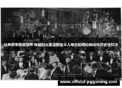 经典赛事再度回顾 穿越时光重温那些令人难忘的精彩瞬间与历史性对决 经典赛事再度回顾 穿越时光重温那些令人难忘的精彩瞬间与历史性对决