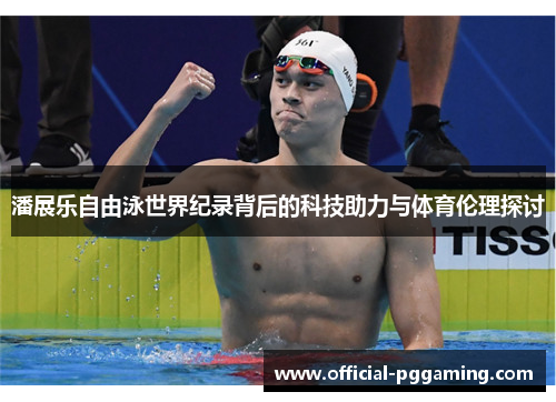 潘展乐自由泳世界纪录背后的科技助力与体育伦理探讨