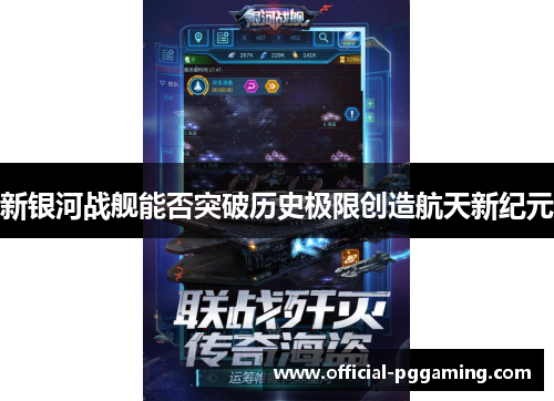 新银河战舰能否突破历史极限创造航天新纪元 新银河战舰能否突破历史极限创造航天新纪元