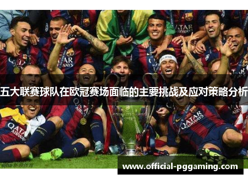 五大联赛球队在欧冠赛场面临的主要挑战及应对策略分析 五大联赛球队在欧冠赛场面临的主要挑战及应对策略分析