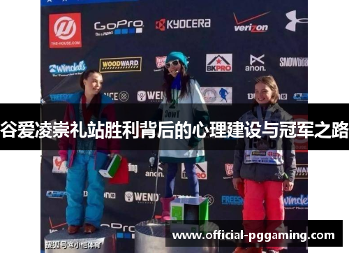 谷爱凌崇礼站胜利背后的心理建设与冠军之路 谷爱凌崇礼站胜利背后的心理建设与冠军之路