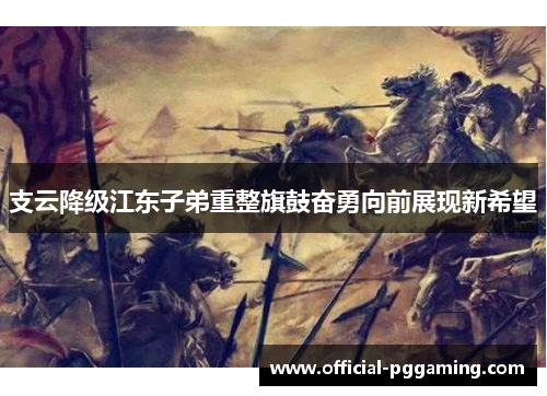 支云降级江东子弟重整旗鼓奋勇向前展现新希望 支云降级江东子弟重整旗鼓奋勇向前展现新希望