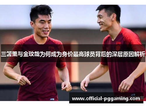 三笘薰与金玟哉为何成为身价最高球员背后的深层原因解析