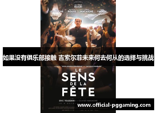 如果没有俱乐部接触 吉索尔菲未来何去何从的选择与挑战