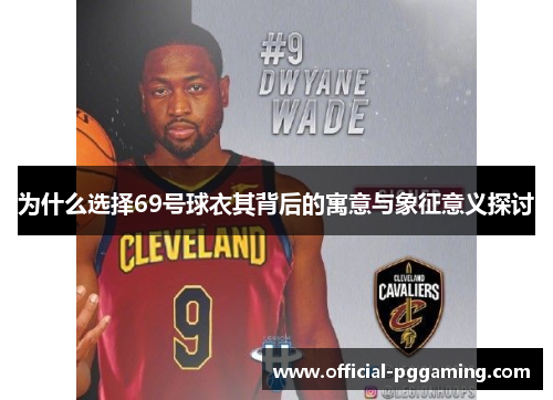 为什么选择69号球衣其背后的寓意与象征意义探讨