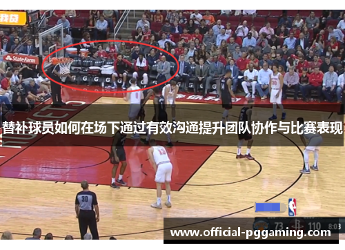 替补球员如何在场下通过有效沟通提升团队协作与比赛表现