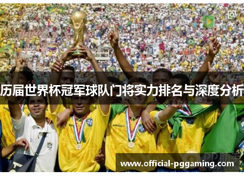 历届世界杯冠军球队门将实力排名与深度分析 历届世界杯冠军球队门将实力排名与深度分析