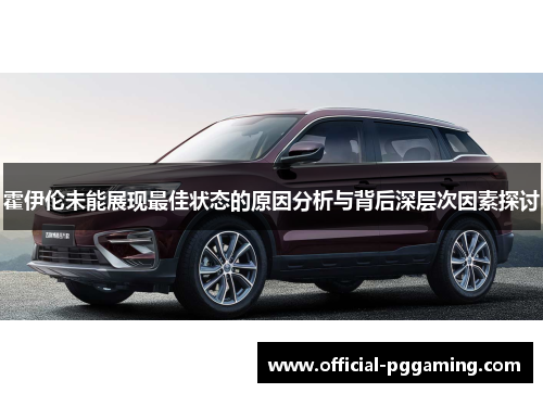 霍伊伦未能展现最佳状态的原因分析与背后深层次因素探讨