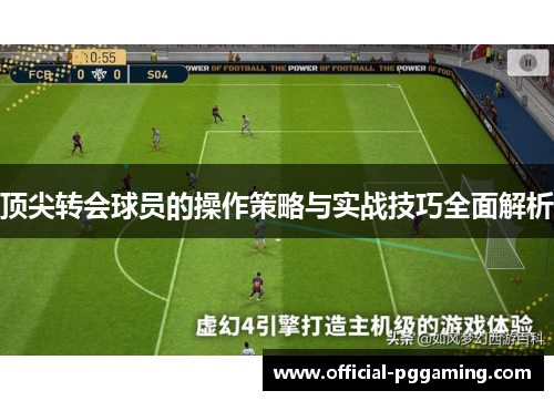 顶尖转会球员的操作策略与实战技巧全面解析