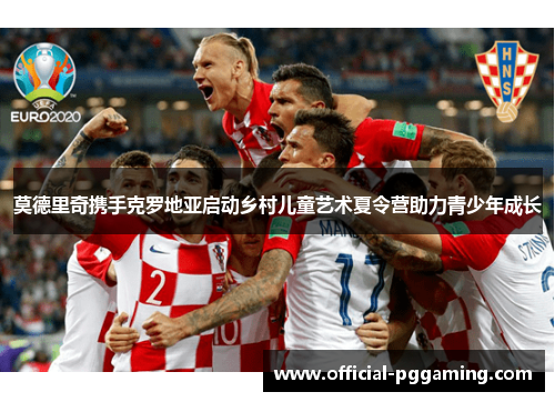 莫德里奇携手克罗地亚启动乡村儿童艺术夏令营助力青少年成长