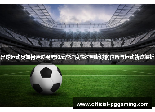 足球运动员如何通过视觉和反应速度快速判断球的位置与运动轨迹解析 足球运动员如何通过视觉和反应速度快速判断球的位置与运动轨迹解析