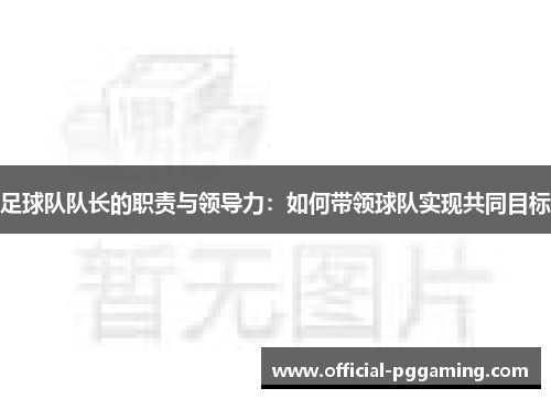足球队队长的职责与领导力：如何带领球队实现共同目标
