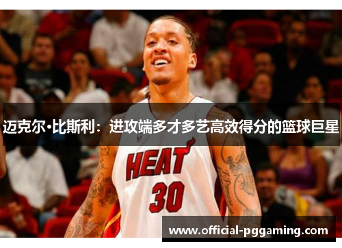 迈克尔·比斯利:进攻端多才多艺高效得分的篮球巨星 迈克尔·比斯利:进攻端多才多艺高效得分的篮球巨星