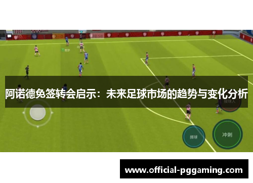 阿诺德免签转会启示：未来足球市场的趋势与变化分析