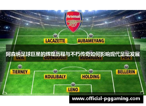 阿森纳足球巨星的辉煌历程与不朽传奇如何影响现代足坛发展