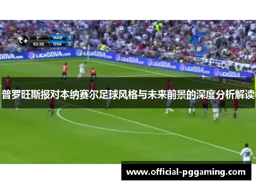 普罗旺斯报对本纳赛尔足球风格与未来前景的深度分析解读