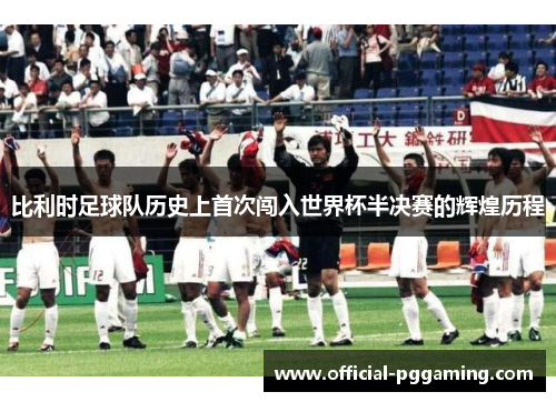比利时足球队历史上首次闯入世界杯半决赛的辉煌历程